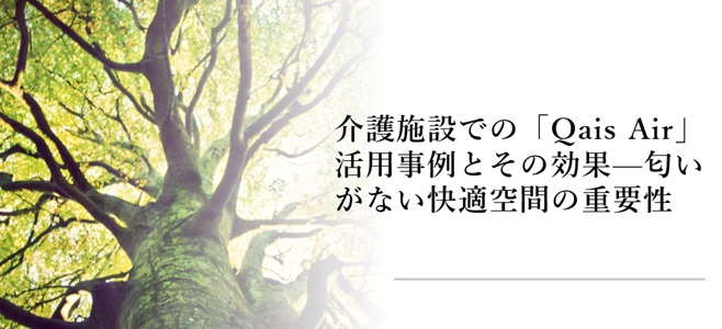介護施設での「Qais Air」活用事例とその効果—匂いがない快適空間の重要性